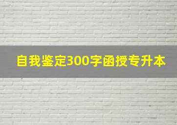 自我鉴定300字函授专升本