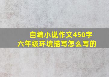 自编小说作文450字六年级环境描写怎么写的