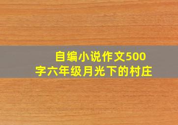 自编小说作文500字六年级月光下的村庄