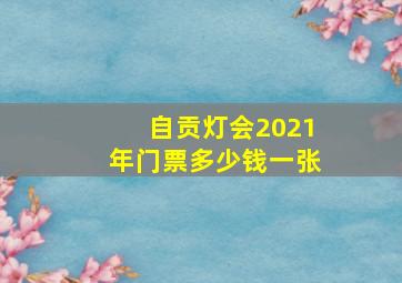 自贡灯会2021年门票多少钱一张