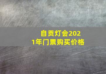 自贡灯会2021年门票购买价格