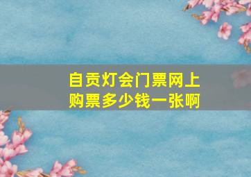 自贡灯会门票网上购票多少钱一张啊