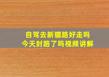 自驾去新疆路好走吗今天封路了吗视频讲解