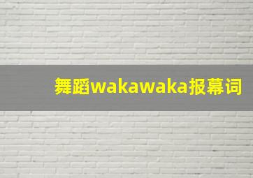 舞蹈wakawaka报幕词