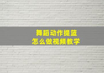 舞蹈动作提篮怎么做视频教学