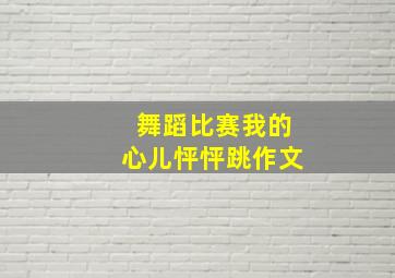 舞蹈比赛我的心儿怦怦跳作文