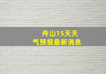 舟山15天天气预报最新消息