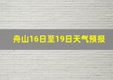 舟山16日至19日天气预报