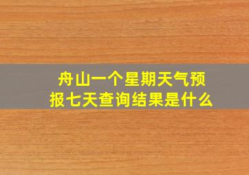 舟山一个星期天气预报七天查询结果是什么