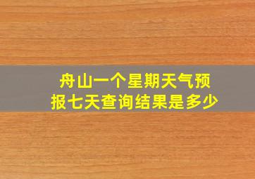 舟山一个星期天气预报七天查询结果是多少