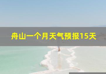 舟山一个月天气预报15天