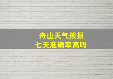 舟山天气预报七天准确率高吗