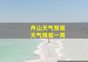 舟山天气预报天气预报一周