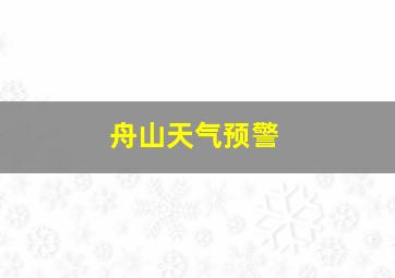 舟山天气预警