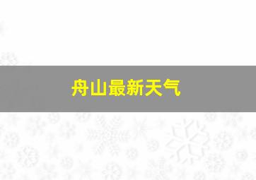 舟山最新天气