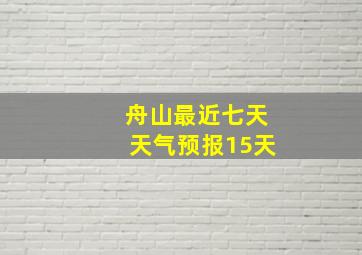 舟山最近七天天气预报15天