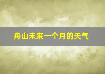 舟山未来一个月的天气