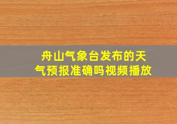 舟山气象台发布的天气预报准确吗视频播放