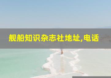 舰船知识杂志社地址,电话