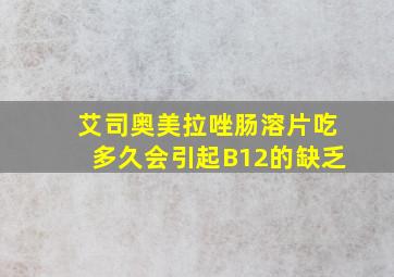 艾司奥美拉唑肠溶片吃多久会引起B12的缺乏