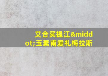 艾合买提江·玉素甫爱礼梅拉斯