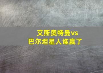 艾斯奥特曼vs巴尔坦星人谁赢了