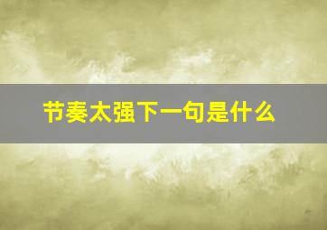 节奏太强下一句是什么