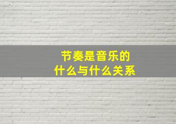 节奏是音乐的什么与什么关系