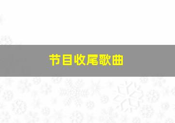 节目收尾歌曲