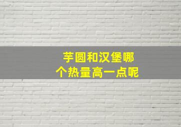 芋圆和汉堡哪个热量高一点呢