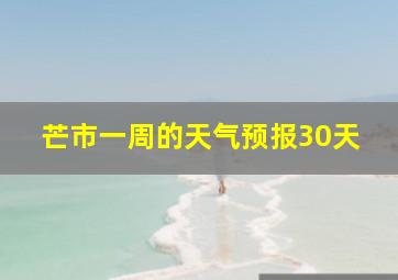 芒市一周的天气预报30天