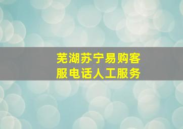 芜湖苏宁易购客服电话人工服务