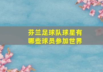 芬兰足球队球星有哪些球员参加世界