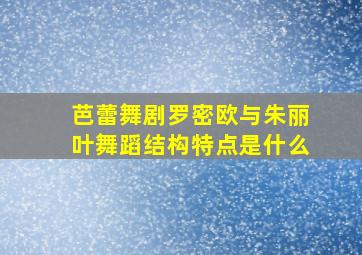 芭蕾舞剧罗密欧与朱丽叶舞蹈结构特点是什么