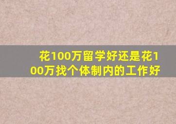 花100万留学好还是花100万找个体制内的工作好