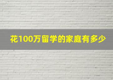 花100万留学的家庭有多少