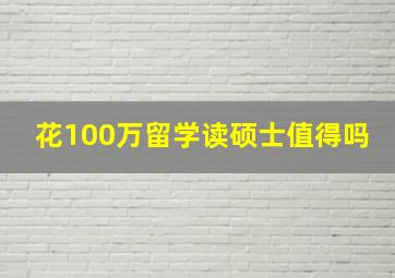 花100万留学读硕士值得吗