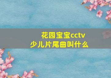 花园宝宝cctv少儿片尾曲叫什么