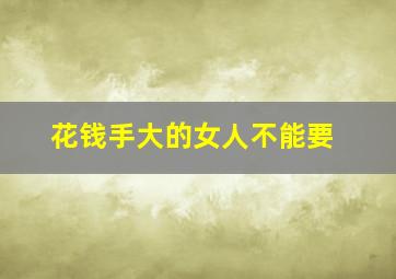 花钱手大的女人不能要