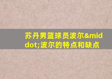 苏丹男篮球员波尔·波尔的特点和缺点