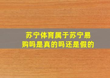 苏宁体育属于苏宁易购吗是真的吗还是假的