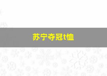 苏宁夺冠t恤