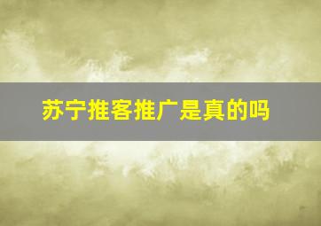 苏宁推客推广是真的吗