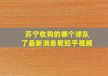 苏宁收购的哪个球队了最新消息呢知乎视频