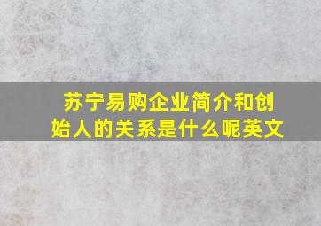 苏宁易购企业简介和创始人的关系是什么呢英文