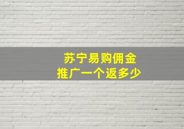 苏宁易购佣金推广一个返多少