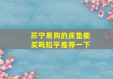 苏宁易购的床垫能买吗知乎推荐一下