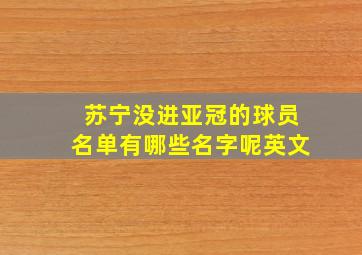 苏宁没进亚冠的球员名单有哪些名字呢英文