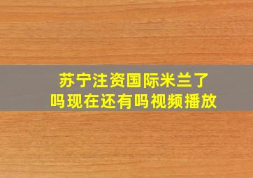 苏宁注资国际米兰了吗现在还有吗视频播放