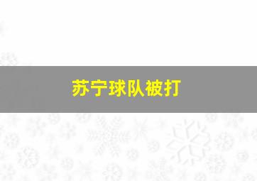 苏宁球队被打